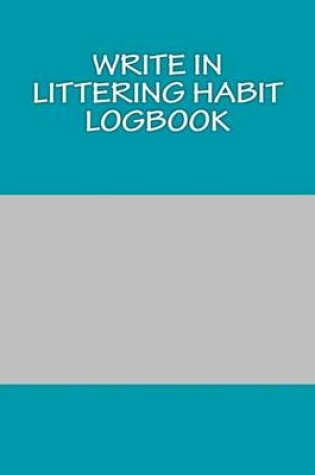 Cover of Write In Littering Habit Logbook