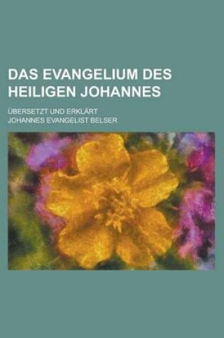 Cover of Das Evangelium Des Heiligen Johannes; Ubersetzt Und Erklart