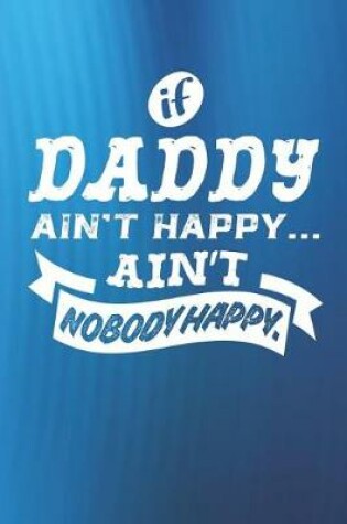 Cover of If Daddy Ain't Happy Ain't Nobody Happy