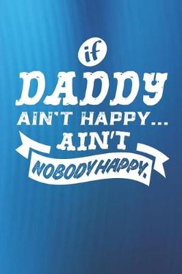 Book cover for If Daddy Ain't Happy Ain't Nobody Happy