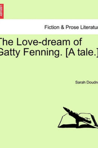 Cover of The Love-Dream of Gatty Fenning. [A Tale.]