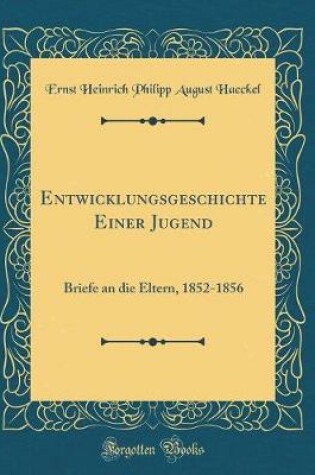 Cover of Entwicklungsgeschichte Einer Jugend: Briefe an die Eltern, 1852-1856 (Classic Reprint)