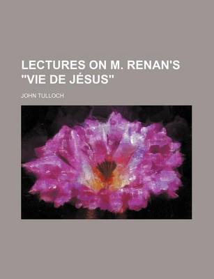 Book cover for Lectures on M. Renan's Vie de Jesus