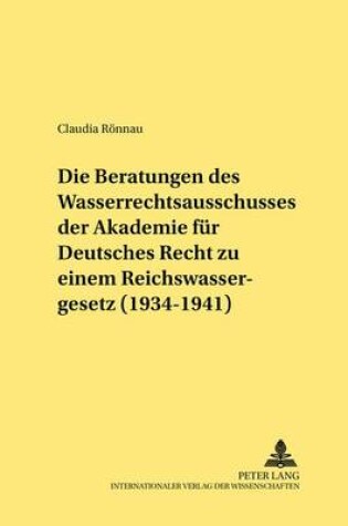 Cover of Die Beratungen Des Wasserrechtsausschusses Der Akademie Fuer Deutsches Recht Zu Einem Reichswassergesetz (1934-1941)