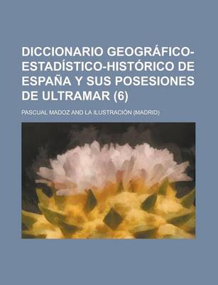 Book cover for Diccionario Geografico-Estadistico-Historico de Espana y Sus Posesiones de Ultramar (6 )