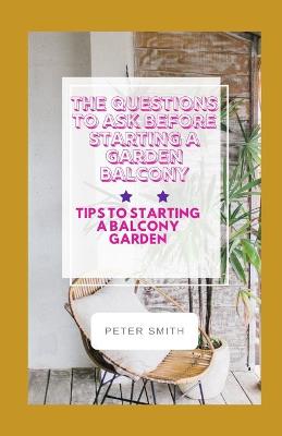 Book cover for The Questions To Ask Before Starting A Garden Balcony