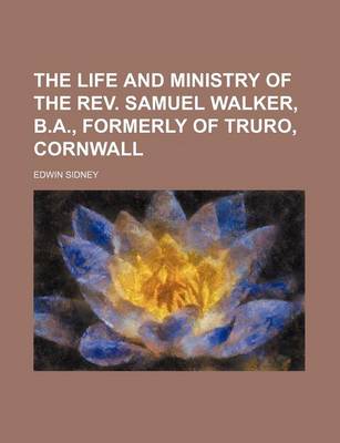 Book cover for The Life and Ministry of the REV. Samuel Walker, B.A., Formerly of Truro, Cornwall