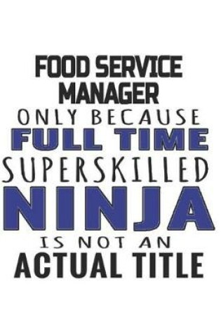 Cover of Food Service Manager Only Because Full Time Superskilled Ninja Is Not An Actual Title