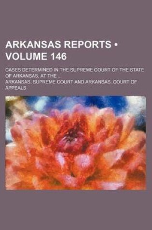 Cover of Arkansas Reports (Volume 146); Cases Determined in the Supreme Court of the State of Arkansas, at the