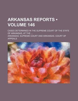 Book cover for Arkansas Reports (Volume 146); Cases Determined in the Supreme Court of the State of Arkansas, at the