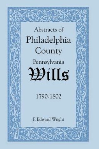 Cover of Abstracts of Philadelphia County [Pennsylvania] Wills, 1790-1802