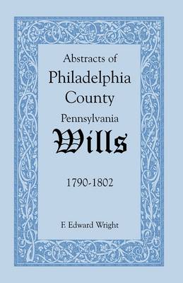 Book cover for Abstracts of Philadelphia County [Pennsylvania] Wills, 1790-1802