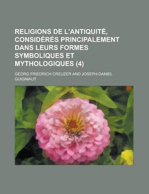 Book cover for Religions de L'Antiquite, Consideres Principalement Dans Leurs Formes Symboliques Et Mythologiques (4 )