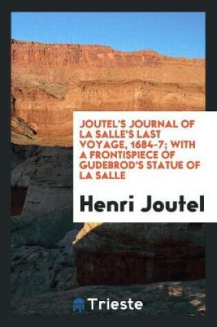 Cover of Journal of La Salle's Last Voyage, 1684-7; With a Frontispiece of Gudebrod's Statue of La Salle, and the Map of the Original French Edition, Paris 1713, in Facsimile;