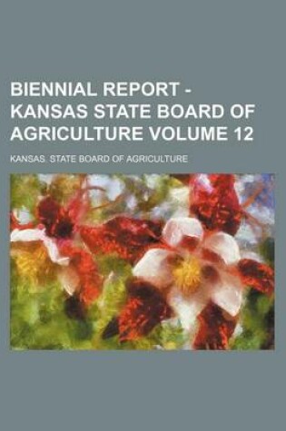 Cover of Biennial Report - Kansas State Board of Agriculture Volume 12