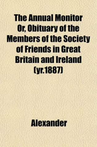 Cover of The Annual Monitor Or, Obituary of the Members of the Society of Friends in Great Britain and Ireland (Yr.1887)