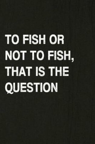 Cover of To Fish or Not to Fish, That Is the Question