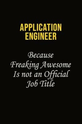Cover of Application Engineer Because Freaking Awesome Is Not An Official Job Title