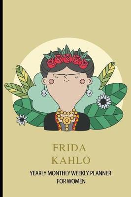 Book cover for Frida Kahlo Yearly Monthly Weekly Planner For Women