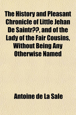 Book cover for The History and Pleasant Chronicle of Little Jehan de Saintre, and of the Lady of the Fair Cousins, Without Being Any Otherwise Named; Together with