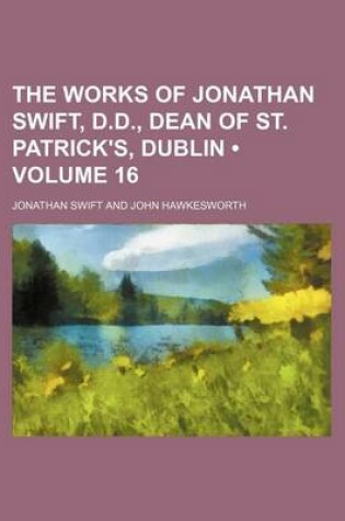 Cover of The Works of Jonathan Swift, D.D., Dean of St. Patrick's, Dublin (Volume 16)