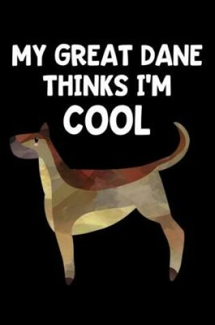 Cover of My Great Dane Thinks I'm Cool