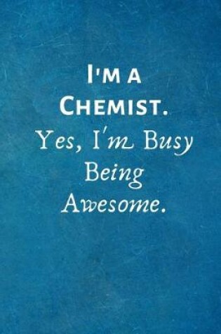 Cover of I'm a Chemist. Yes, I'm Busy Being Awesome