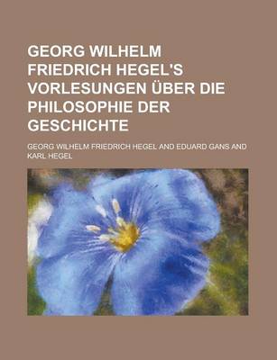 Book cover for Georg Wilhelm Friedrich Hegel's Vorlesungen Uber Die Philosophie Der Geschichte