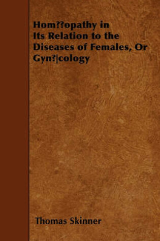 Cover of Homoeopathy In Its Relation To The Diseases Of Females, Or Gynoecology