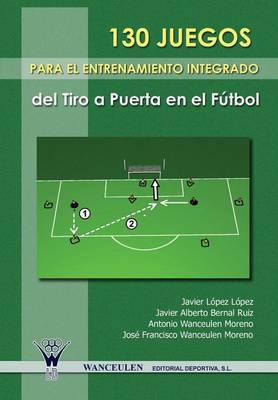 Book cover for 130 Juegos Para El Entrenamiento Integrado del Tiro a Puerta En El Futbol