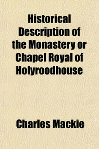 Cover of Historical Description of the Monastery or Chapel Royal of Holyroodhouse