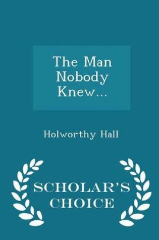 Cover of The Man Nobody Knew... - Scholar's Choice Edition