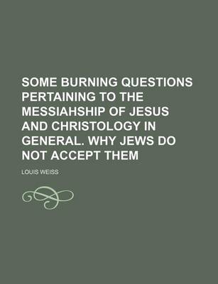 Book cover for Some Burning Questions Pertaining to the Messiahship of Jesus and Christology in General. Why Jews Do Not Accept Them