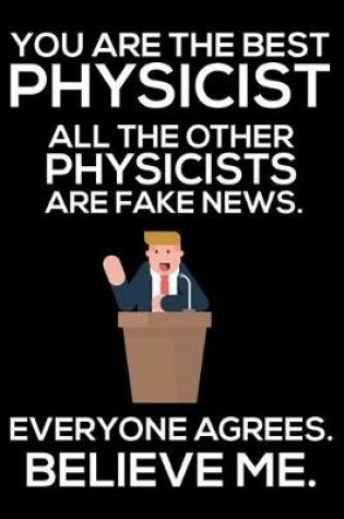 Cover of You Are The Best Physicist All The Other Physicists Are Fake News. Everyone Agrees. Believe Me.