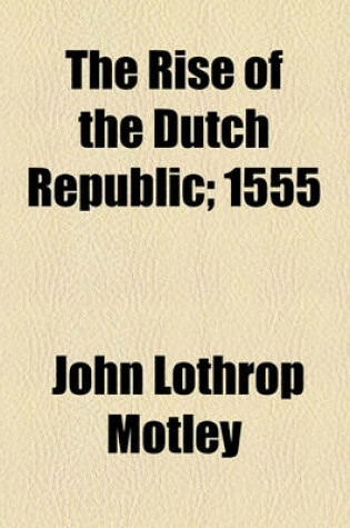 Cover of The Rise of the Dutch Republic; 1555