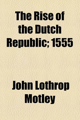 Book cover for The Rise of the Dutch Republic; 1555