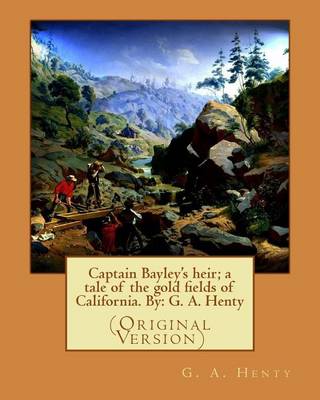Book cover for Captain Bayley's heir; a tale of the gold fields of California. By