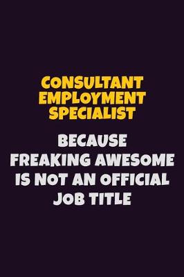 Book cover for Consultant Employment Specialist, Because Freaking Awesome Is Not An Official Job Title