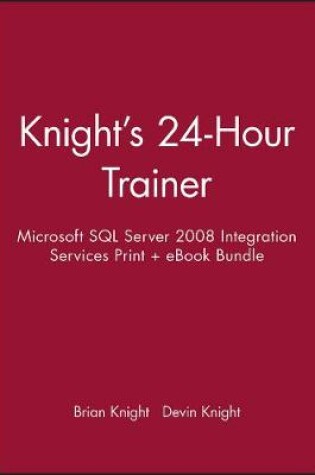 Cover of Knight's 24-Hour Trainer: Microsoft SQL Server 2008 Integration Services Print + eBook Bundle