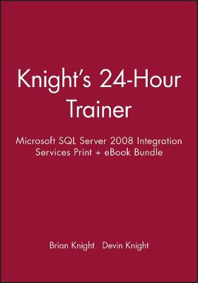 Book cover for Knight's 24-Hour Trainer: Microsoft SQL Server 2008 Integration Services Print + eBook Bundle