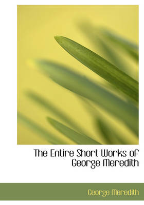 Book cover for The Entire Short Works of George Meredith