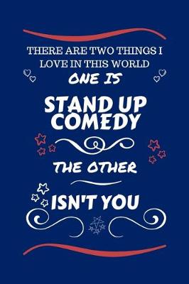 Book cover for There Are Two Things I Love In This World One Is Stand Up Comedy The Other Isn't You
