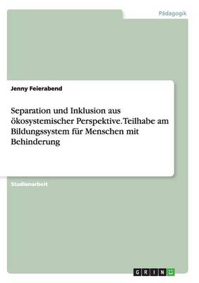 Cover of Separation und Inklusion aus ökosystemischer Perspektive. Teilhabe am Bildungssystem für Menschen mit Behinderung