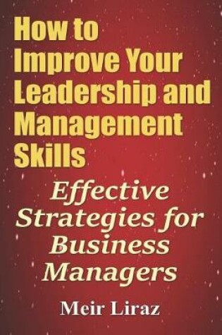 Cover of How to Improve Your Leadership and Management Skills - Effective Strategies for Business Managers