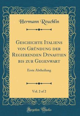 Book cover for Geschichte Italiens Von Grundung Der Regierenden Dynastien Bis Zur Gegenwart, Vol. 2 of 2