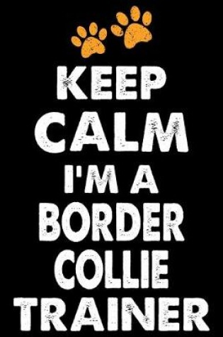 Cover of Keep Calm I'm A Border Collie Trainer
