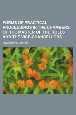 Cover of Forms of Practical Proceedings in the Chambers of the Master of the Rolls and the Vice-Chancellors