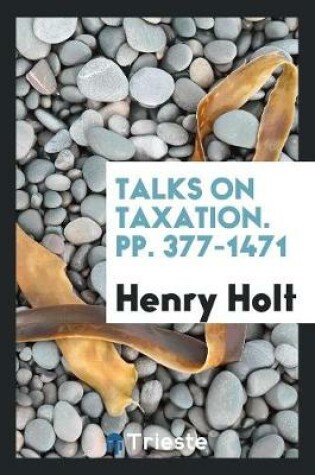 Cover of Talks on Taxation. Pp. 377-1471