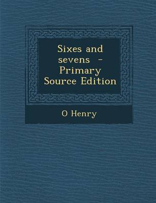Book cover for Sixes and Sevens - Primary Source Edition