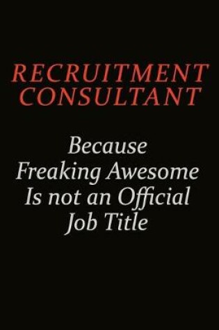 Cover of Recruitment Consultant Because Freaking Awesome Is Not An Official Job Title